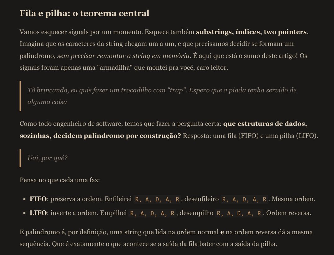 cansado de tanta IA? cansado das mesmas soluções de palíndromo?

publiquei então no blog um artigo artesanal que resolve de forma artesanal o palíndromo (de novo kk) utilizando dois freaking UNIX signals, uma fila e uma pilha.

no artigo eu abordo conceitos de sinais UNIX,