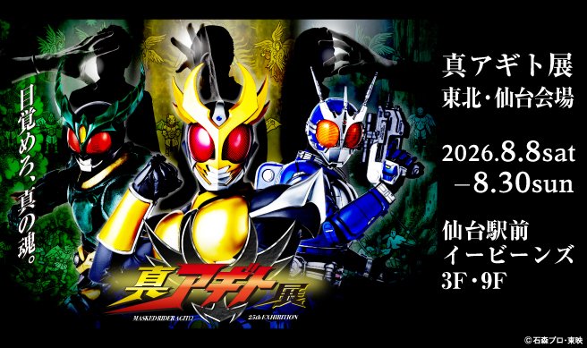 東京会場最終日に緊急追加！！！

◥◣＿＿＿＿＿＿＿＿＿＿＿◢◤
          #アギト25周年 記念
               #真アギト展 
　東北・仙台会場　開催決定！
◢◤￣￣￣￣￣￣￣￣￣￣￣◥◣ 

❐8/8(土)～8/30(日)
❐仙台駅前イービーンズ3F・9F

詳細は後日解禁！

HP▼
agito25th.com/venue
