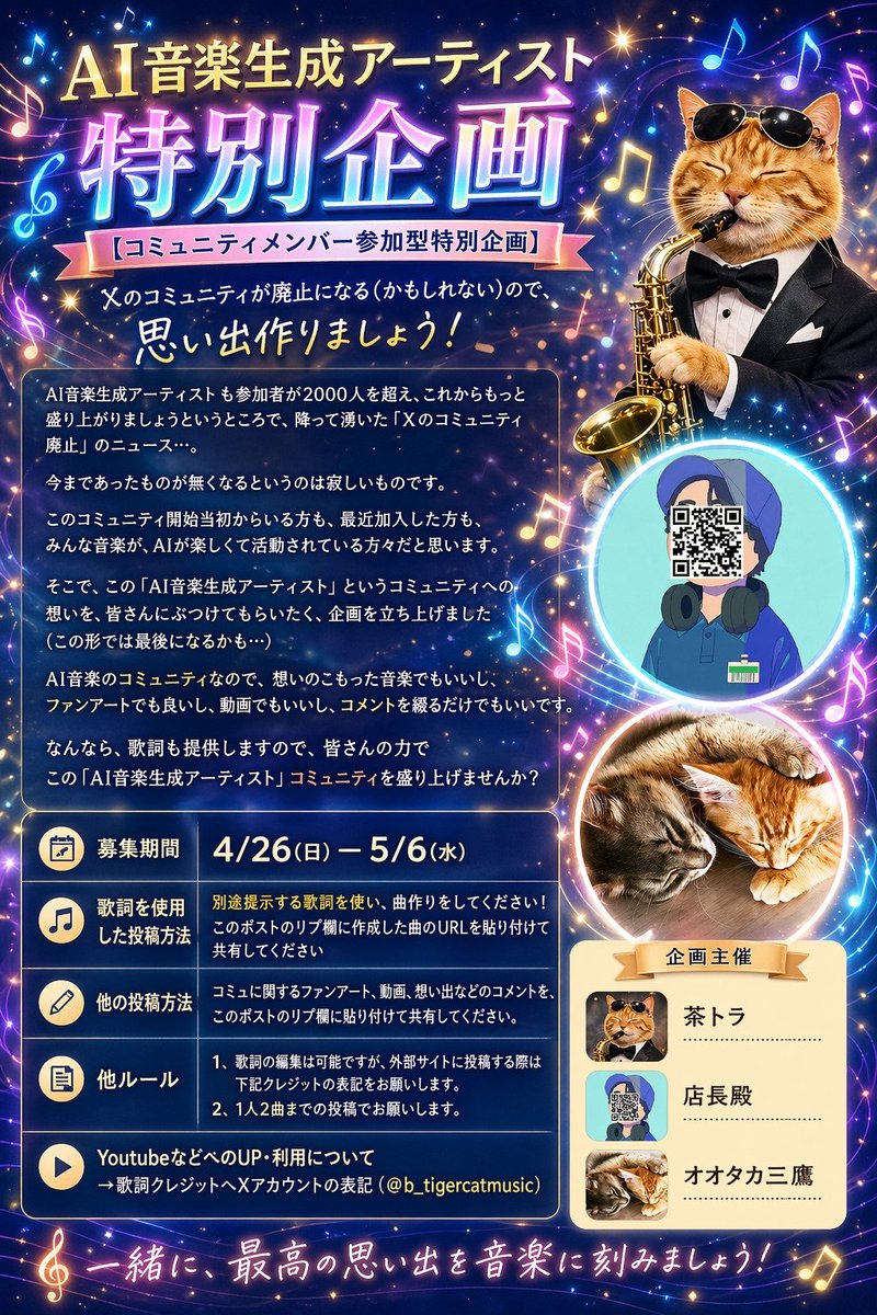 luxaios's tweet photo. 🚩コミュニティメンバー参加型特別企画🌟

Xのコミュニティが廃止になる(かもしれない)ので、思い出作りましょう！

AI音楽生成アーティストも参加者が2000人を超え、これからもっと盛り上がりましょうというところで、降って湧いた「Xのコミュニティ廃止」のニュース…🥲

今まであったものが無くなるというのは寂しいものです。

このコミュニティ開始当初からいる方も、最近加入した方も、みんな音楽が、AIが楽しくて活動されている方々だと思います。

そこで、この「AI音楽生成アーティスト」というコミュニティへの想いを、皆さんにぶつけてもらいたく、企画を立ち上げました(この形では最後になるかも…)

AI音楽のコミュニティなので、想いのこもった音楽でもいいし、ファンアートでも良いし、動画でもいいし、コメントを綴るだけでもいいです。

なんなら、歌詞も提供しますので、皆さんの力でこの「AI音楽生成アーティスト」コミュニティを盛り上げませんか？

📅募集期間：4/26(日)ー5/6(水)

🎶歌詞を使用した投稿方法：リプ欄に貼る歌詞を使い、曲作りをしてください！

✨このポストのリプ欄に作成した曲のURLを貼り付けて共有してください。

🌟他の投稿方法：コミュに関するファンアート、動画、想い出などのコメントを、このポストのリプ欄に貼り付けて共有してください。

✅他ルール：
1、歌詞の編集は可能ですが、外部サイトに投稿する際は下記クレジットの表記をお願いします。
2、1人2曲までの投稿でお願いします。
・YoutubeなどへのUP・利用について：
　→歌詞クレジットへXアカウントの表記（@b_tigercatmusic）