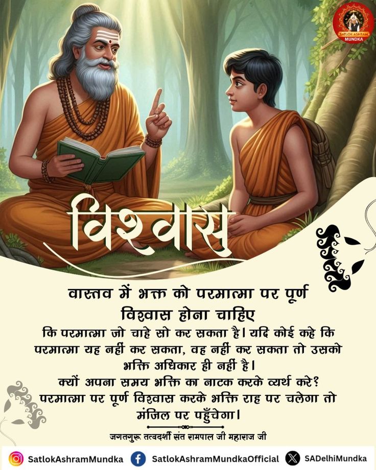 #सत_भक्ति_संदेश
#GodNightSunday
विश्वास
वास्तव में भक्त को परमात्मा पर पूर्ण विश्वास होना चाहिए कि परमात्मा जो चाहे सो कर सकता है। यदि कोई कहे कि परमात्मा यह नहीं कर सकता, वह नहीं कर सकता तो उसको भक्ति अधिकार ही नहीं है।
जानने के लिए अवश्य देखें साधना चैनल प्रतिदिन शाम7:30 बजे