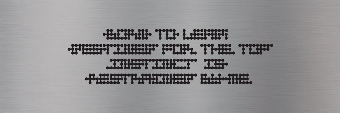 BORN TO LEAD
DESTINED FOR THE TOP
INSTINCT IS
RESTRAINED BY ME