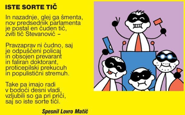 In nenazadnje, glej ga šmenta,
nov predsednik parlamenta
je postal en čuden tič,
zviti tič Stevanović ...

Več v Mladinamitu >> buff.ly/RSdDFNl