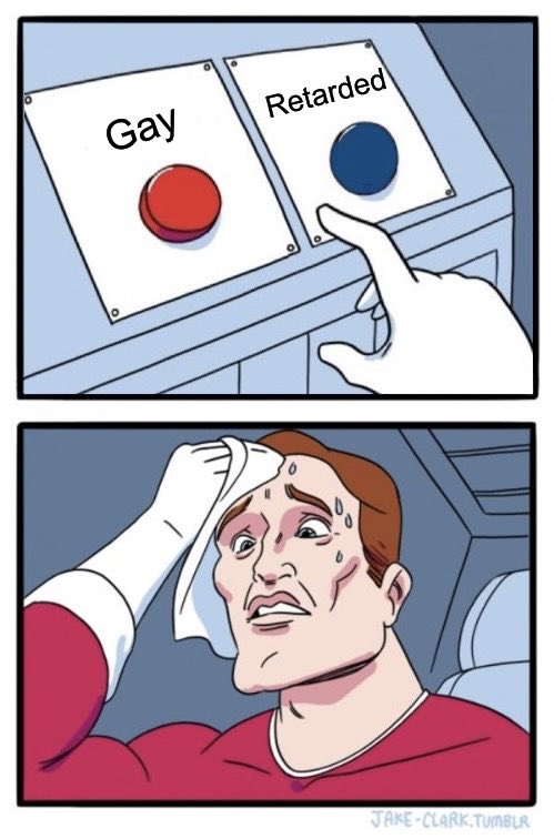 You have to choose one. If more than 50% of the people push the red button they get to violate the people who pushed the blue button. If more than 50% push the blue button they get to violate the red button pushers. There’s no escape - everything is gay and retarded.