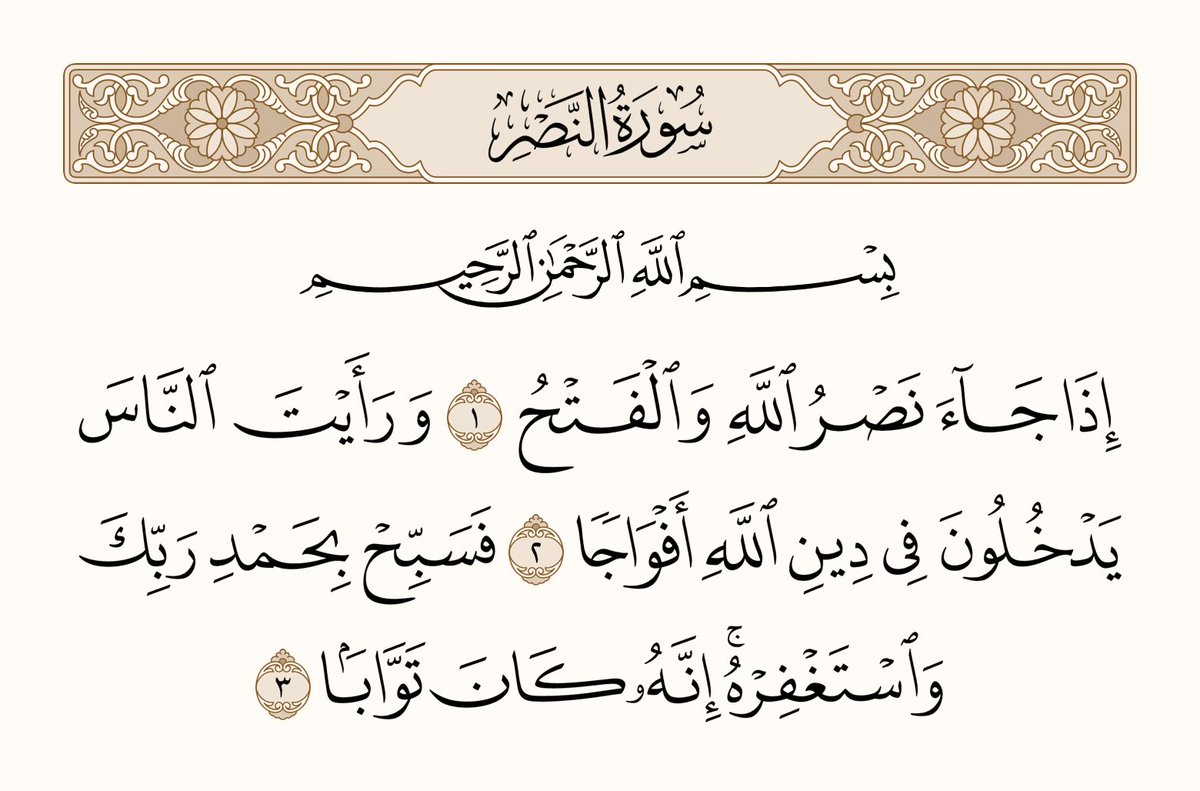 ﴿إِذا جاءَ نَصرُ اللَّهِ وَالفَتحُ ۝ وَرَأَيتَ النّاسَ يَدخُلونَ في دينِ اللَّهِ أَفواجًا ۝ فَسَبِّح بِحَمدِ رَبِّكَ وَاستَغفِرهُ إِنَّهُ كانَ تَوّابًا﴾

 [النصر: 1-3]