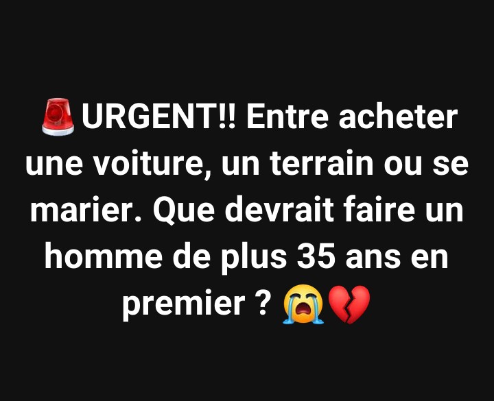 #URGENT:  Acheter une voiture, un terrain ou se marier. Que devrait faire un homme de plus 35 ans en premier ?