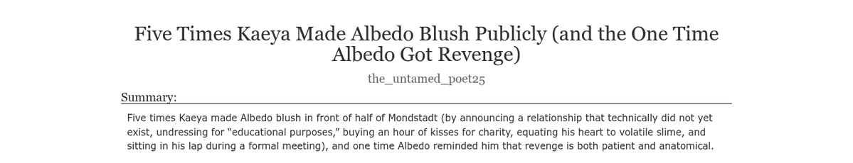 the_tamed_poet's tweet photo. Hey friends! I posted another fun, light-hearted #kaebedo / #albekae oneshot. It's called Five Times Kaeya Made Albedo Blush Publicly (and the One Time Albedo Got Revenge). Go check it out! <3

AO3 Link: https://t.co/NpzDADMC1f https://t.co/iwEV3Xi97L