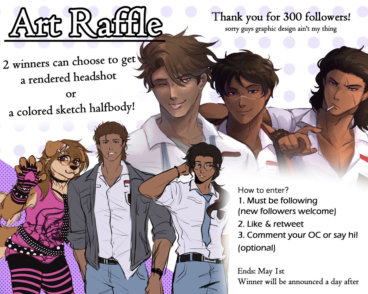 ✨Art raffle time! Thank you for 300 followers! ✨

Prize: A rendered headshot or a colored sketch halfbody (2 winners)

Rules:
⟢ Must be a follower (new followers welcome)
⟢ Like &amp; Retweet!
⟢ Comment your OC's ref or say hi! (optional)

Ends on May 1st!
#artraffle