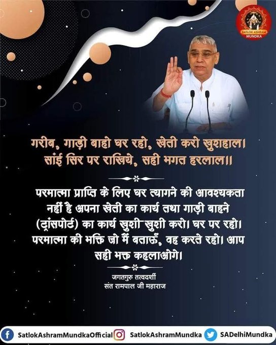 #सत_भक्ति_संदेश 
परमात्मा प्राप्ति के लिए घर त्यागने की
आवश्यकता नहीं है अपना खेती का कार्य तथा गाड़ी बाहने (ट्रांसपोर्ट) का कार्य खुशी खुशी करो घर पर रहो। परमात्मा की भक्ति जो मैं बताऊँ,वह करते रहो। आप सही भक्त कहलाओगे।
देखें साधना चैनल प्रतिदिन शाम 07:30 बजे 
#GodMorningMonday