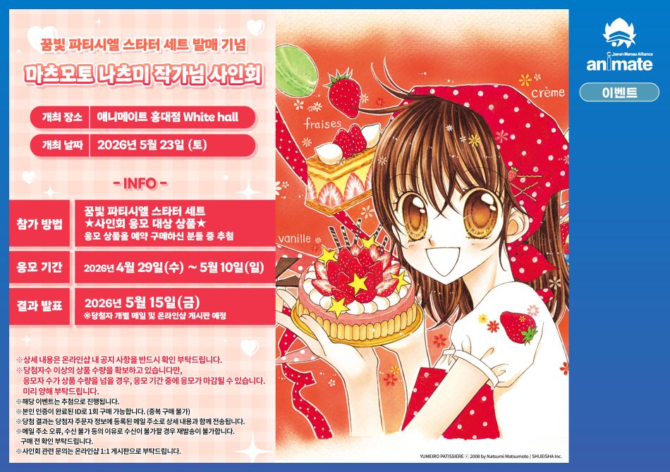 【사인회/#마츠모토_나츠미】

✨#꿈빛_파티시엘 스타터 세트 발매 기념✨

마츠모토 나츠미 작가님 사인회
🎊#애니메이트 홍대점 WHITE HALL 개최 결정🎊

<꿈빛 파티시엘 스타터 세트>
응모 대상 상품 예약 구매자 중 추첨‼️

📝개최 날짜 : 5월 23일
📝응모 기간 : 4월 29일 ~ 5월 10일
📝당첨자