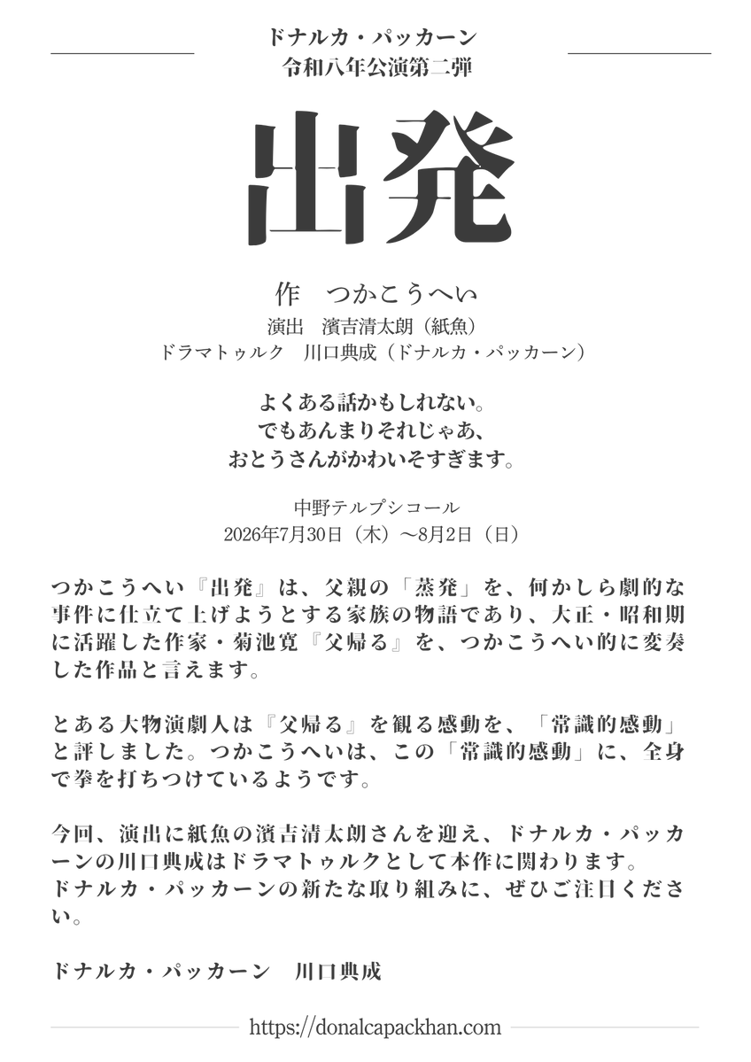 【次回公演情報】
ドナルカ・パッカーン 令和八年公演第二弾 

つかこうへい『出発』

演出　濱吉清太朗（紙魚）
ドラマトゥルク　川口典成 

よくある話かもしれない。
でもあんまりそれじゃあ、 
おとうさんがかわいそすぎます。  

📍中野テルプシコール 
🗓️ 7/30–8/2

 #出発2026
