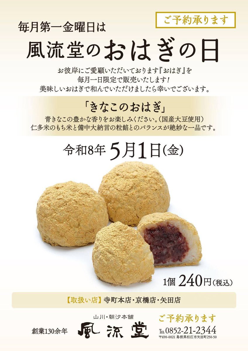 毎月第1金曜日は風流堂「おはぎの日」です。
限定で毎月趣向の異なるおはぎをお届けし、お楽しみ頂いております。

次回は定番人気の「きなこのおはぎ」です。

販売日：5月1日（金）
販売場所：寺町本店、京橋店、矢田工場直売店
価格：240円（税込）