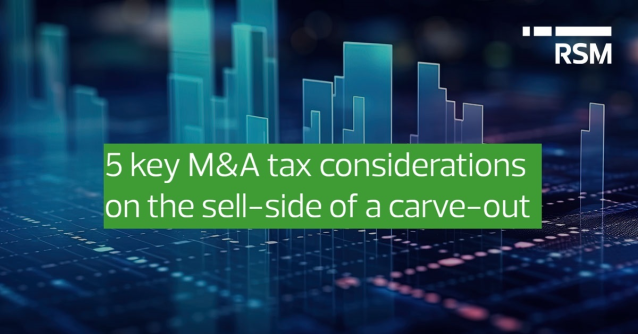 5 key M&amp;A tax considerations on the sell-side of a carve-out rsm.buzz/3OJUDaI