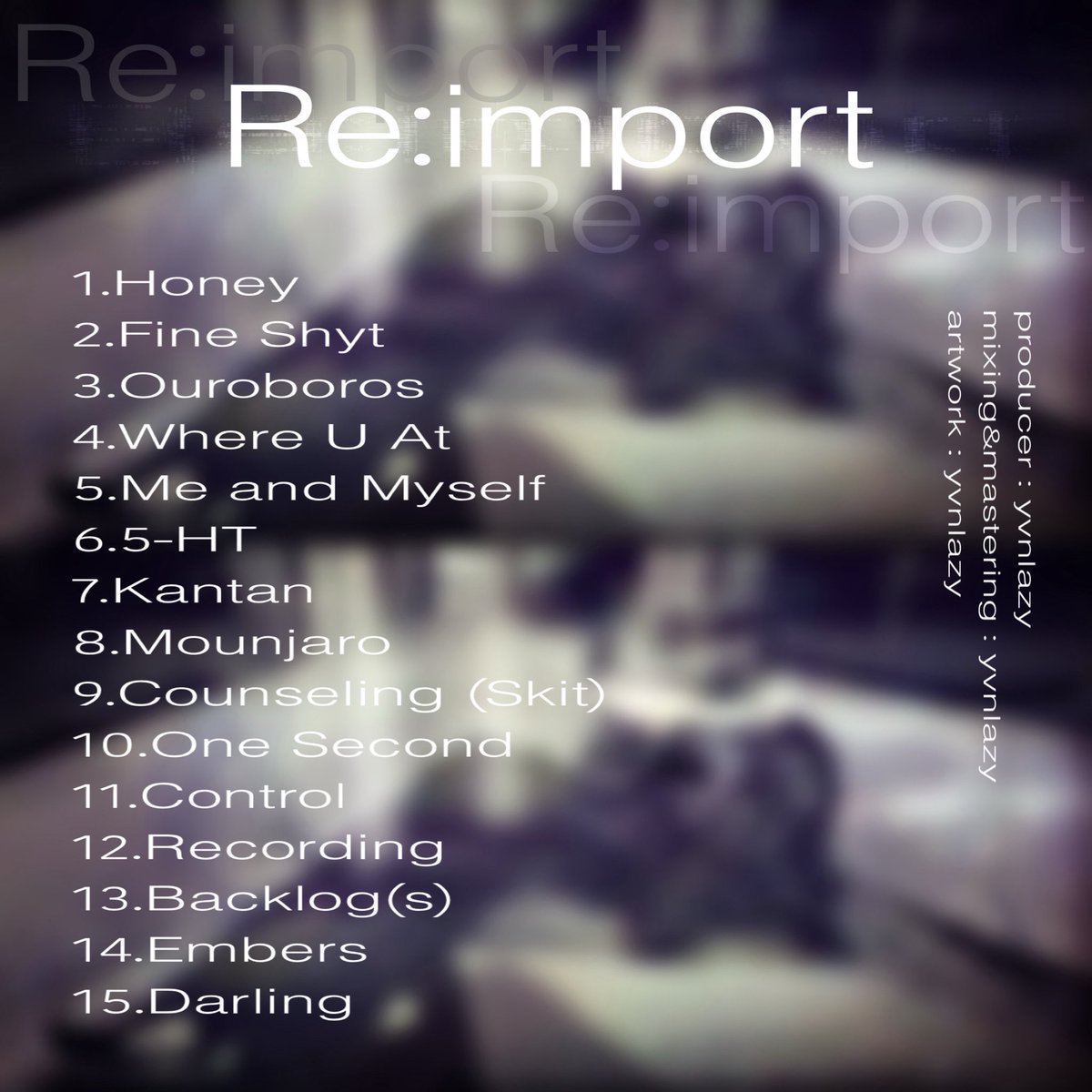 2nd Album - Re:import

4/29 (Wed)
⁡
全15曲 ソロ

producer : yvnlazy
mixing&amp;mastering : yvnlazy
artwork : yvnlazy