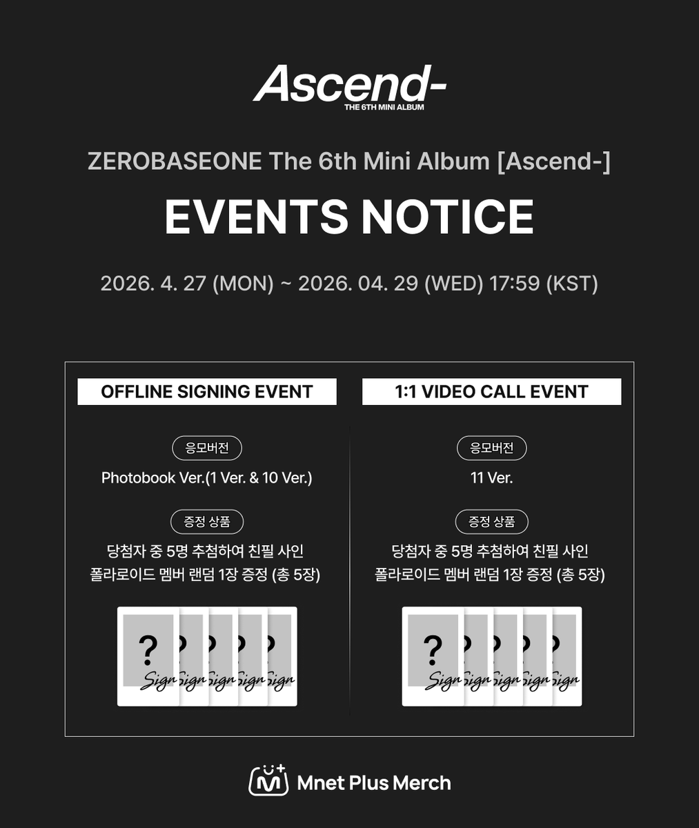 mnetplus's tweet image. [#MM] NEW MERCH &amp;amp; EVENT! I #ZEROBASEONE The 6th Mini Album [Ascend-] EVENTS NOTICE🎁✨

📣[OFFLINE SIGNING EVENT]
📅이벤트 기간: 2026.04.27(월) ~ 2026.04.29(수) 17:59 (KST)
📍 응모 버전  : Photobook Ver.(1 Ver. &amp;amp; 10 Ver.)
✨ 증정 상품 : 당첨자 중 5명 추첨하여 친필 사인 폴라로이드