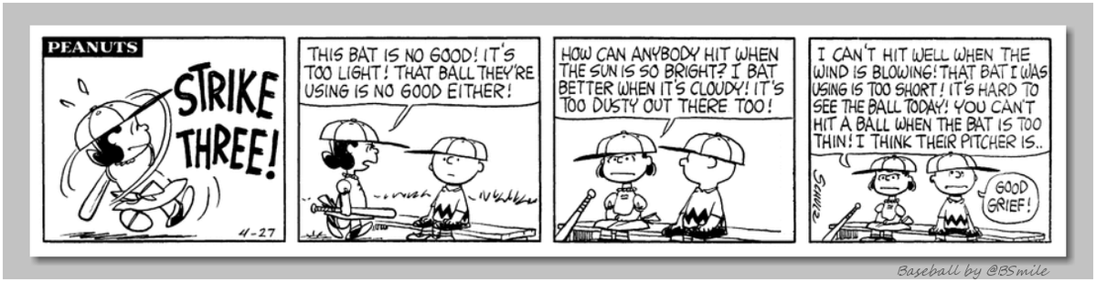 BSmile's tweet image. "STRIKE THREE!" --- "This bat is no good! It's too light! That ball they're using is no good either! How can anybody hit when the sun is so bright? I bat better when it's cloudy! It's too dusty out there too!" ~ Lucy van Pelt (Classic Peanuts - April 27, 1962) ⚾️ #MLB #Baseball