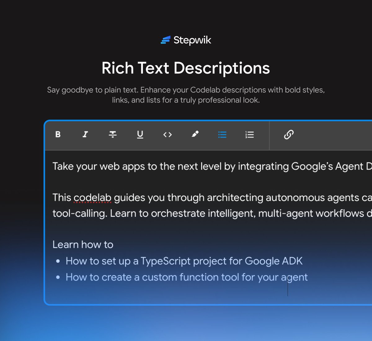 Writing Codelabs just got 10x better! 🚀

We’ve added Rich Text Support to the "Long Description" field. 

You can now use: 
✅ Bold &amp; Italics 
✅ Ordered/Unordered lists 
✅ Hyperlinks

Stop settling for plain text. Make your documentation shine! ✨ 📖

#Codelabs #BuildInPublic
