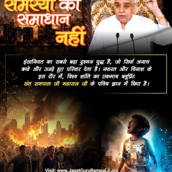#युद्ध_समस्या_का_समाधान_नहीं
इंसानियत का सबसे बड़ा दुश्मन युद्ध है, जो सिर्फ अनाथ बच्चे और उजड़े हुए परिवार देता है। नफरत और विनाश के इस दौर में, विश्व शांति का एकमात्र ब्लूप्रिंट संत रामपाल जी महाराज जी के पवित्र ज्ञान में छिपा है।
विश्वशांति महाअनुष्ठान संतरामपालजी