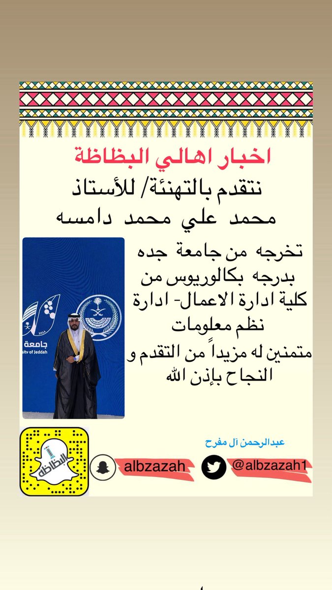 نتقدم بالتهنئة/ للأستاذ
محمد  علي  محمد  دامسه 
تخرجه  من جامعة  جده
 بدرجه  بكالوريوس من  
كلية ادارة الاعمال- ادارة
 نظم معلومات
متمنين له مزيداً من التقدم و النجاح بإذن الله