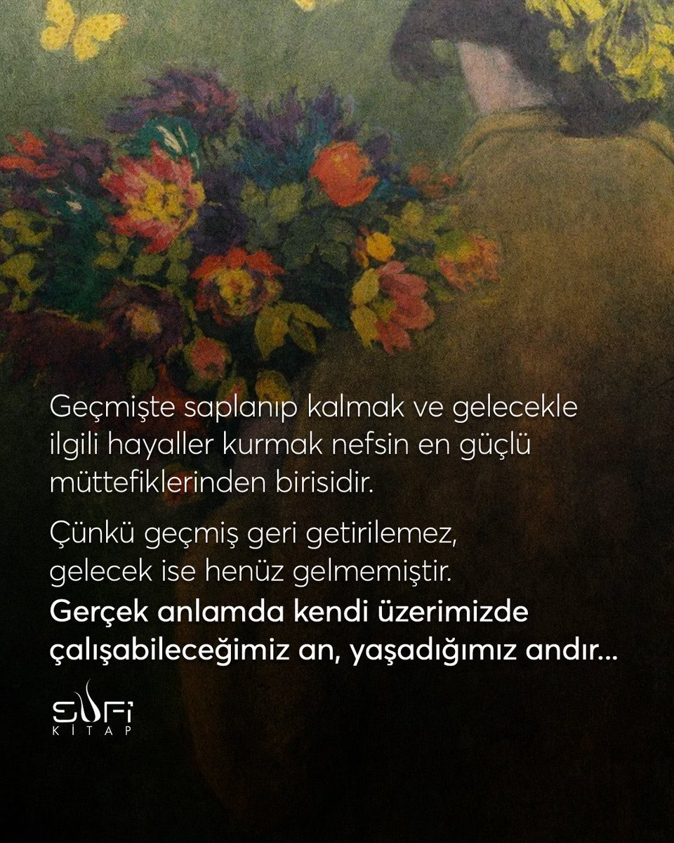 SufiKitap's tweet image. Geçmişte saplanıp kalmak ve gelecekle ilgili hayaller kurmak nefsin en güçlü müttefiklerinden birisidir. Çünkü geçmiş geri getirilemez, gelecek ise henüz gelmemiştir. Gerçek anlamda kendi üzerimizde çalışabileceğimiz an, yaşadığımız andır... 

#sufi #sufikitap #kalpnefsveruh
