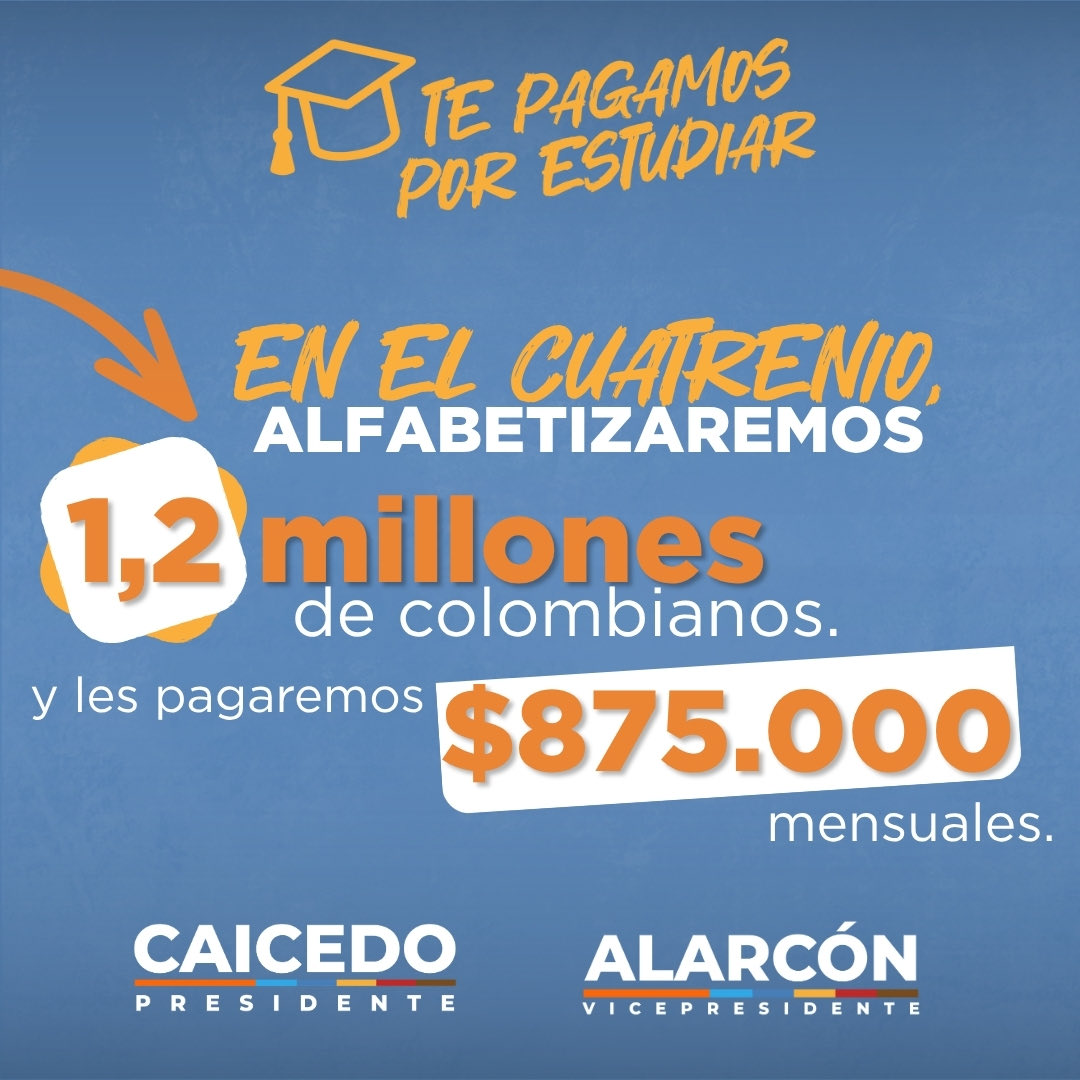 Con Carlos Caicedo - Presidente y Nelson Alarcón - Vicepresidente,  en el cuatrienio alfabetizaremos a 1.2 millones de Colombianos y les pagaremos medio salario mínimo mensual vigente hoy equivalente a $ 875.000 pesos mensuales.  
#TePagamosPorEstudiar