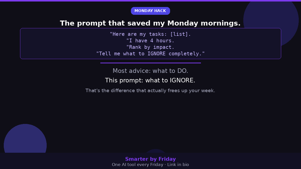 humba1icious's tweet photo. The AI prompt that saved my Monday mornings:

"Here are my tasks: [list]. I have 4 hours. Rank by impact. Tell me what to ignore completely."

That last part is the key.

Most productivity advice tells you what to do.
This tells you what NOT to do.

#AITools #Productivity https://t.co/oL49lVDJXk