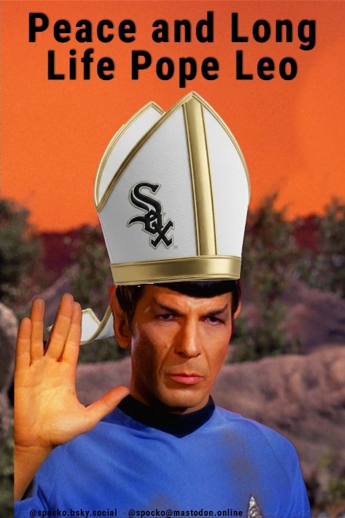<a href="/whitesox/">Chicago White Sox</a> Peace And Long Life to <a href="/Pontifex/">Pope Leo XIV</a> &amp; I congratulate the <a href="/whitesox/">Chicago White Sox</a> marketing dept for their great #PopeLeo #WhiteSox giveaway #StarTrek  
 <a href="/LOLGOP/">Go to Bluesky to save your brain -- L O L G O P</a> <a href="/emptywheel/">EU says Elon should not lie abt my blue check</a> <a href="/nicolesandler/">Nicole Sandler</a> <a href="/jimstewartson/">Jim Stewartson, Decelerationist 🇨🇦🇺🇦🇺🇸</a> 
<a href="/salgentile/">Sal Gentile</a> I look forward to A Closer Look on The Dope Slamming The Pope on <a href="/LateNightSeth/">Late Night with Seth Meyers</a>