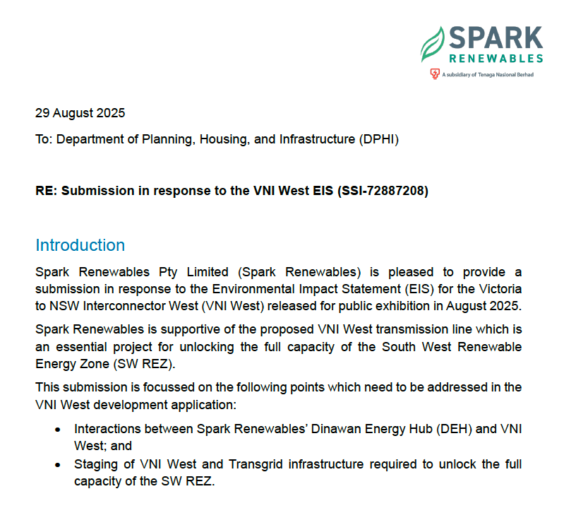 FootnotesGuy's tweet photo. Still confused about why transmission project costs blow-out?

Here's a nice little example of the process that leads to the "colouring-in" of designs that leads to higher costs.

When project proponents write to say "you missed a bit" and plead to have their particulars better accommodated.

This is from Spark Renewables, and their Dinawan Energy Hub writing in to respond to the Environmental Impact Statement for VNI West.  

Now VNI West actually ends at Dinawan, where it joins Project Energy Connect.  

Spark used to be a shareholder in Transgrid, and their Director on the board of Transgrid helped lobby to get the financial loans from the federal government that got Project Energy Connect built in the first place.

Happily for Spark, they had some land right near a major substation, where the project would fork with VNI West, now it's a big proposal.

Now they're pointing out that Transgrid has agreed to the "Staged Approach" for VNI West  being a 500KV link between Dinawan and Gugaa.  But that's not VNI West, it's a section of the line that's project Energy Connect. 

So Transgrid is getting one project's budget to cover an uprate of another project.  

And the Spark, who benefits most direction from that uprate connecting them to HumeLink at 500KV is politely reminding Transgrid that their EIS for the project who's scope is being stretched to cover that upgrade of ProjectEnergy Connect should reflect that promise. 

And, of course, there's complexity for the projects overlapping.  It should be aweseome, one would think, to be right there.  But lines will have to cross...  That will be very very high towers.  Apparently not yet accounted for. 

Oh, and another transformer too please.  And some extension here and there to connect to projects...

All this wasn't in the previous (nominally extremely detailed, and final) EIS-level plans being consulted on.