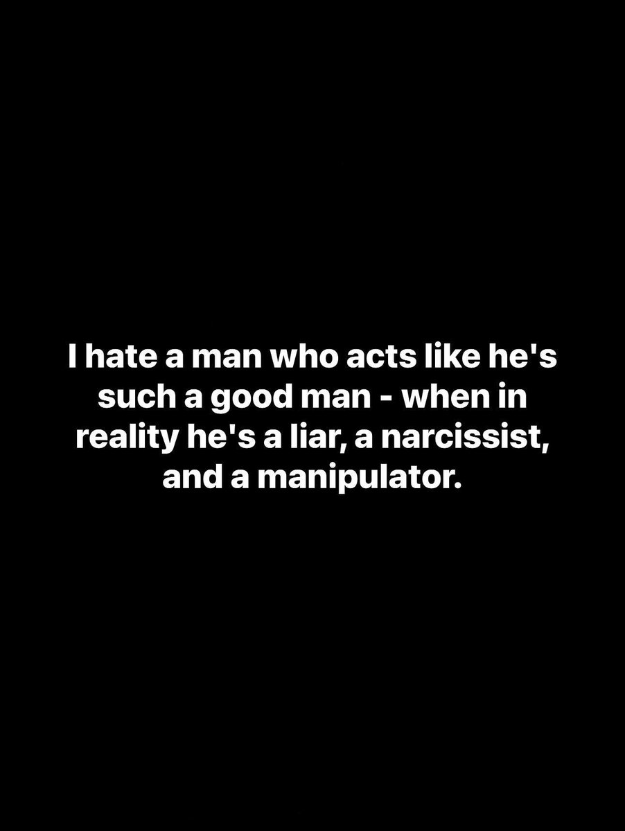 I hate a man who acts like he's such a good man - when in reality he's a liar, a narcissist, and a manipulator.
