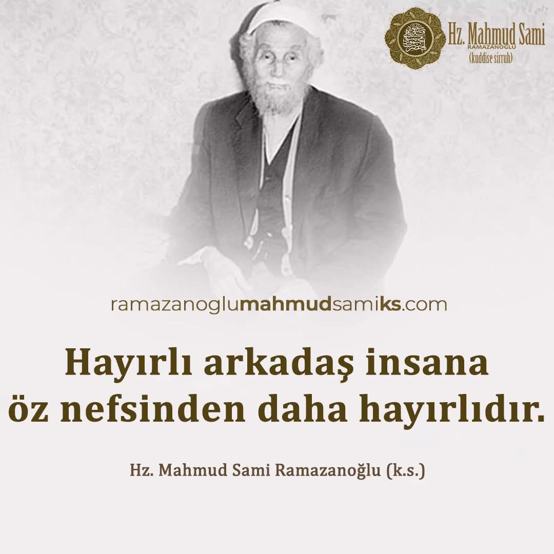 Hayırlı arkadaş insana öz nefsinden daha hayırlıdır.

Hz. Mahmud Sami Ramazanoğlu (k.s.)