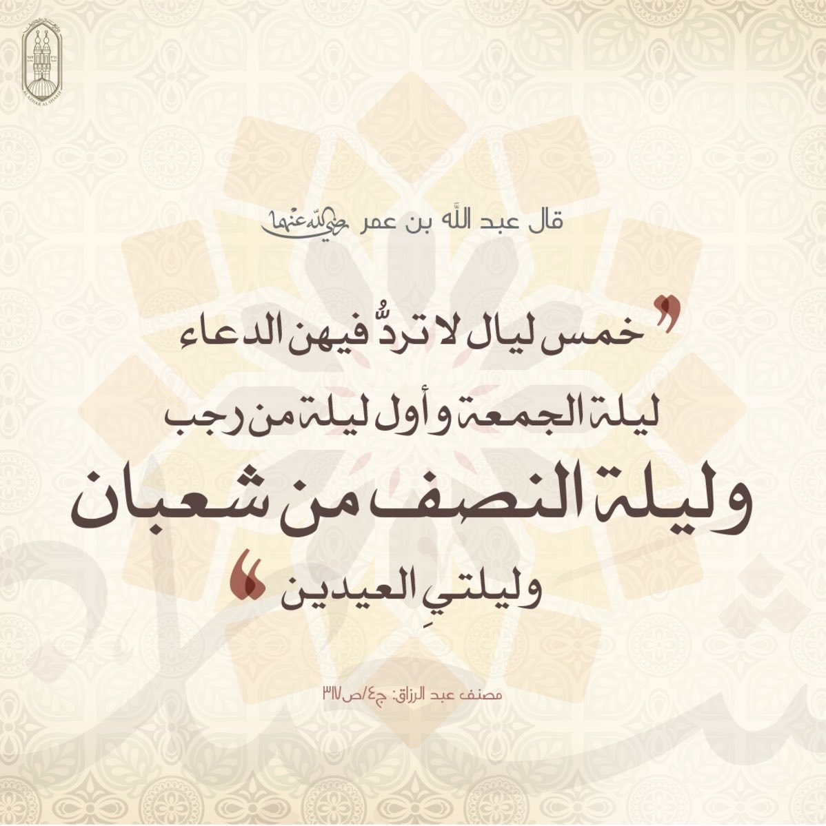 قال عبد الله بن عمر رضي الله عنهما :

" خمس ليال لا ترد فيهن الدعاء : ليلة الجمعة، وأول ليلة من رجب، وليلة النصف من شعبان، وليلتي العيدين"