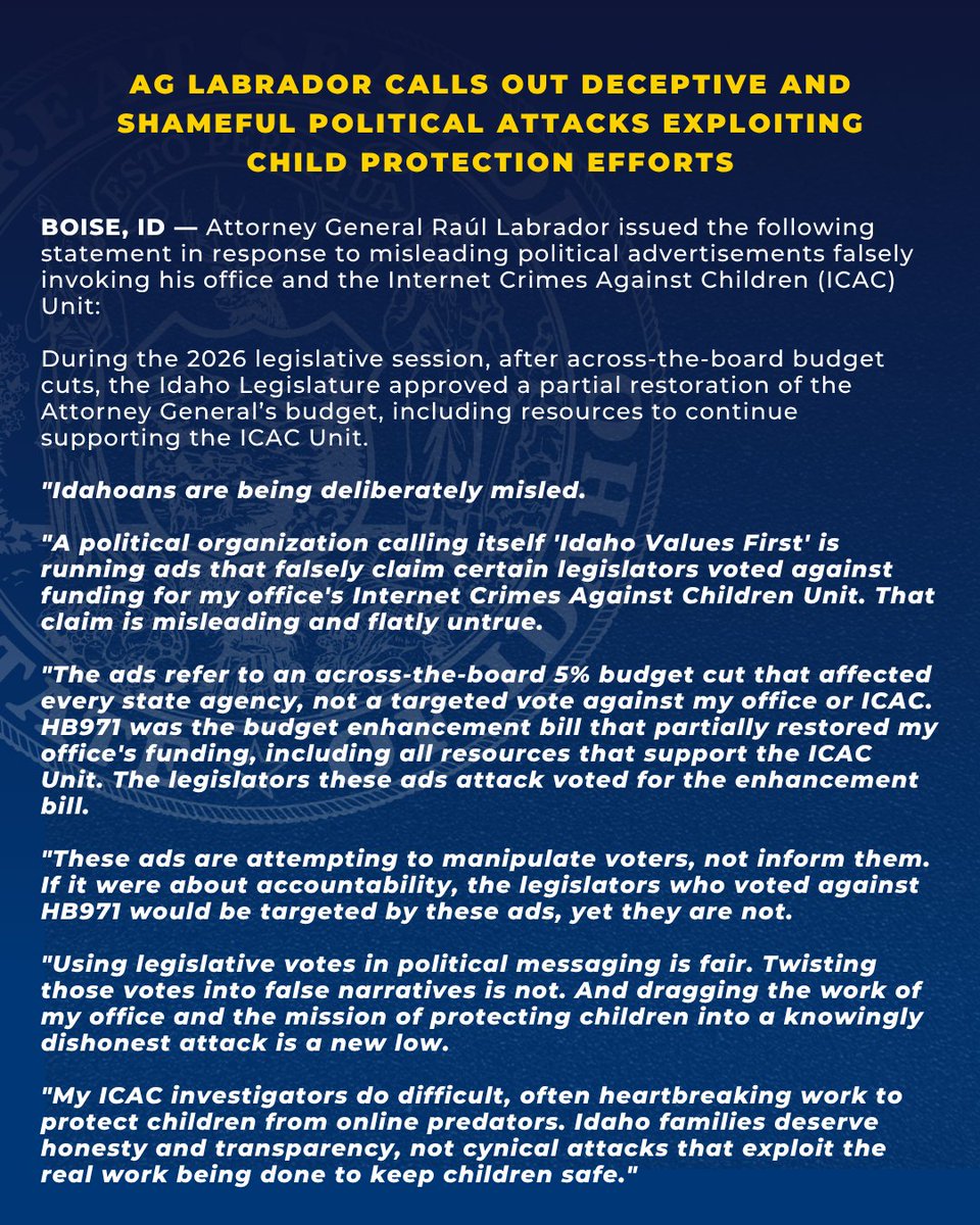 Idahoans are being deliberately misled.

A political organization calling itself 'Idaho Values First' is running ads that falsely claim certain legislators voted against funding for my office's Internet Crimes Against Children Unit. That claim is misleading and flatly untrue.

My