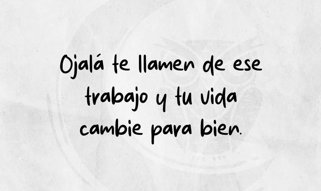 Ojala y consigas ese trabajo que tanto buscas 🙏