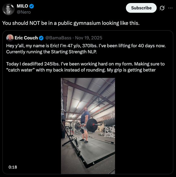 Respectfully, go F yourself, Milo. This is exactly where he should be. That's the point of going to the gym. 

Fat shaming *in a gym* is repugnant.