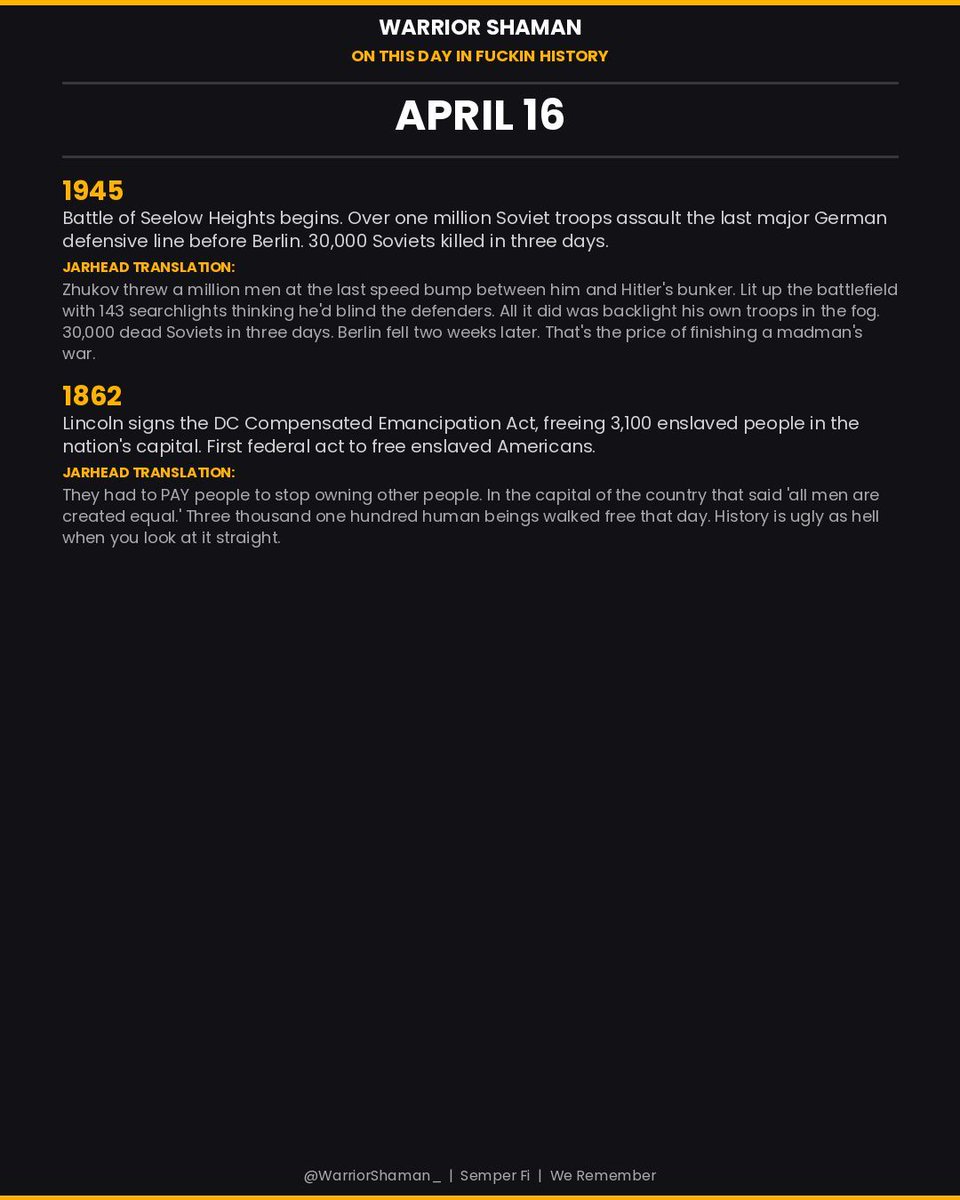 WarriorShaman_'s tweet image. ON THIS DAY IN FUCKIN HISTORY: APRIL 16. Battle of Seelow Heights 1945 last stand before Berlin. DC Emancipation Act 1862. Full breakdown on the card. #MilitaryHistory #OTD #WarriorShaman