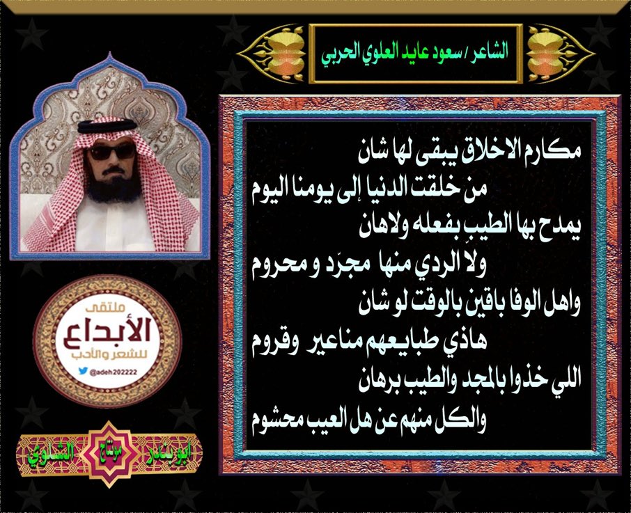 مكارم الاخلاق يبقى لها شان 
من خلقة الدنيا إلى يومنا اليوم . 
يمدح بها الطيب بفعله ولاهان 
ولاّ الردي منها  مجرّد و محروم . 
واهل الوفا باقين بالوقت لو شان  
هاذي طبايعهم مناعير  وقروم . 
اللي خذوا بالمجد والطيب برهان 
والكل منهم عن هل العيب محشوم 
 #سعود_عايد_العلوي_الحربي