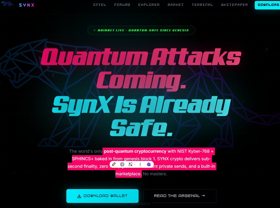 NEW post-quantum cryptocurrency with NIST Kyber-768 + SPHINCS+ baked in from genesis block 1. SYNX crypto delivers sub-second finality, zero fees, quantum-resistant private sends, and a built-in marketplace.
synxcrypto.com