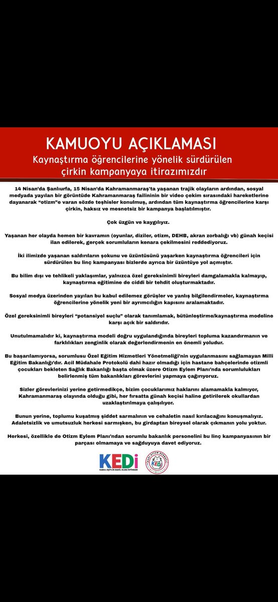 KAMUOUYU AÇIKLAMASI
Kaynaştırma öğrencilerine yönelik çirkin kampanyaya itirazımızdır

14 Nisan’da Şanlıurfa, 15 Nisan’da Kahramanmaraş'ta yaşanan trajik olayların ardından, sosyal medyada yayılan bir görüntüde Kahramanmaraş failininin bir video çekim sırasındaki  hareketlerine