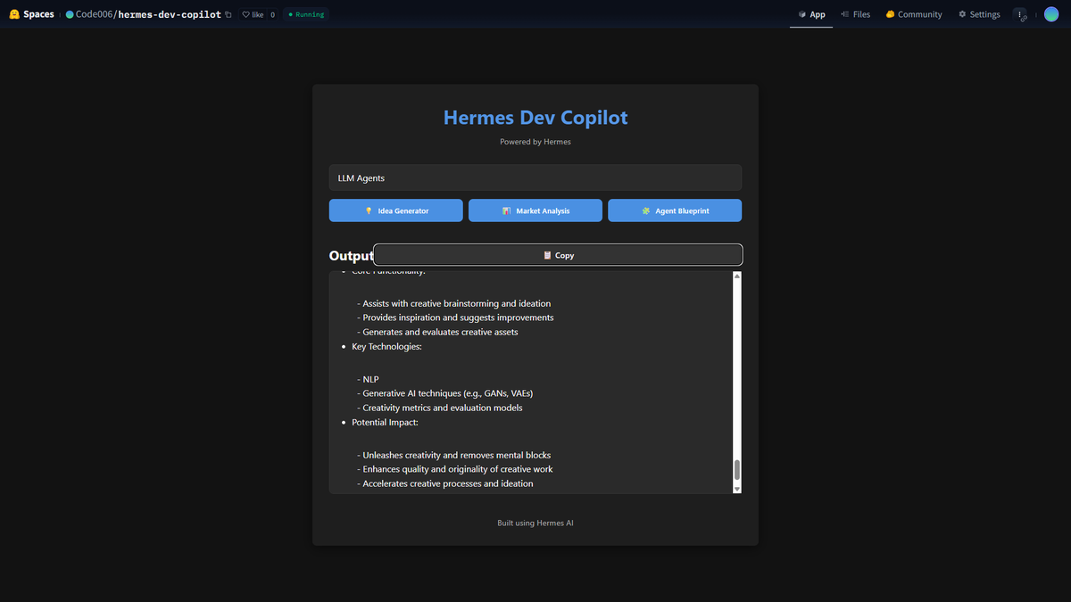 Built a simple AI dev copilot using Hermes. <a href="/NousResearch/">Nous Research</a> 

Started as a vibe coding experiment — now it can:
• Generate ideas
• Break them into steps
• Act like a dev assistant
Still improving it (next: memory + multi-agent).
Try it 👇
huggingface.co/spaces/Code006…