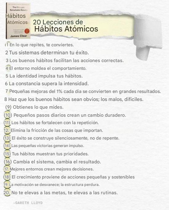 jota_mca's tweet photo. HÁBITOS ATÓMICOS

20 Lecciones de Hábitos Atómicos:
[James Clear]

1. En lo que repites, te conviertes.

2. Tus sistemas determinan tu éxito.

3. Los buenos hábitos facilitan las acciones correctas.

4. El entorno moldea el comportamiento.

5. La identidad impulsa tus hábitos.

6. La constancia supera la intensidad.

7. Pequeñas mejoras del 1% cada día se convierten en grandes resultados.

8. Haz que los buenos hábitos sean obvios; los malos, difíciles.

9. Obtienes lo que mides.

10. Pequeños pasos diarios crean un cambio duradero.

11. Los hábitos se fortalecen con la repetición.

12. Elimina la fricción de las cosas que importan.

13. El éxito se construye silenciosamente, no de repente.

14. Las pequeñas victorias generan impulso.

15. Tus hábitos muestran tus prioridades.

16. Cambia el sistema, cambia el resultado.

17. Mejores entornos crean mejores decisiones.

18. El crecimiento proviene de acciones pequeñas y sostenibles.

19. La motivación se desvanece; la estructura perdura.

20. No te elevas a las metas, te elevas a las rutinas.