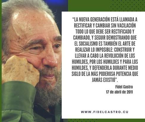 "La nueva generación está llamada a rectificar y cambiar sin vacilación todo lo q debe ser rectificado y cambiado, y seguir demostrando que el socialismo es también el arte de realizar lo imposible (...) #FidelPorSiempre 
Reflexión 17/4/2011