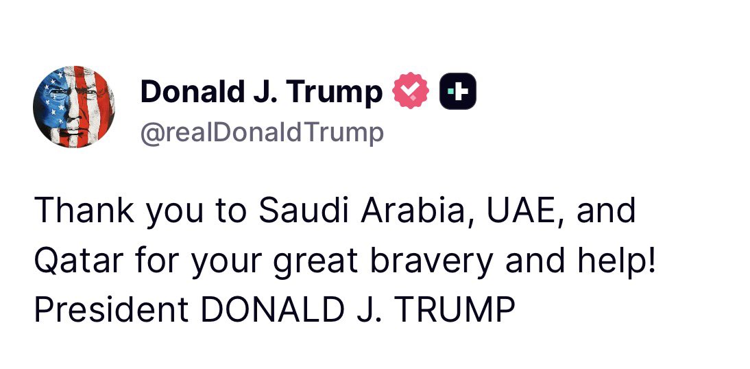 President Trump on TruthSocial: Thank you to Saudi Arabia, UAE, and Qatar for your great bravery and help! President DONALD J. TRUMP