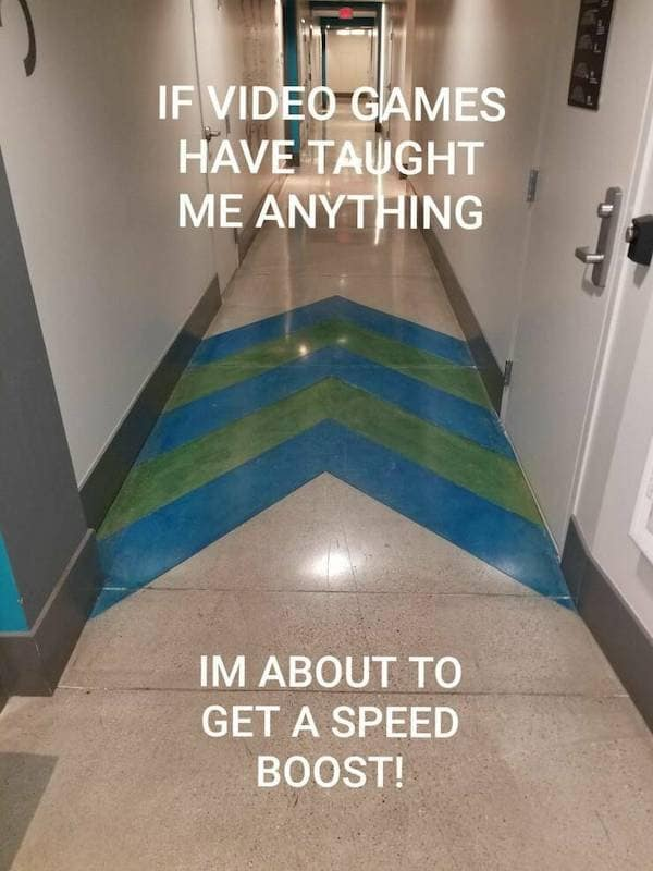My brain: walk normally.
Also my brain: SPEED BOOST.