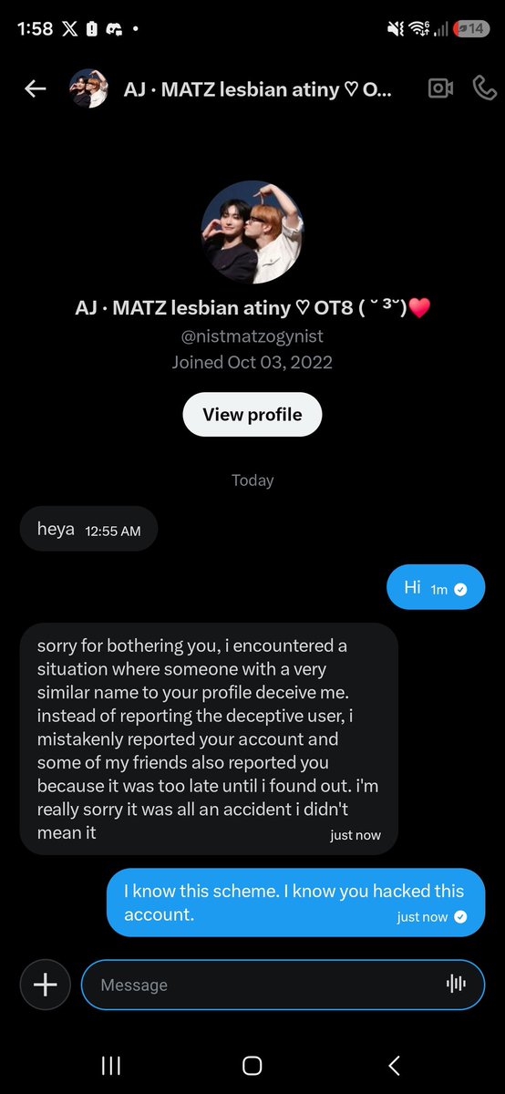 Hi everyone I think <a href="/nistmatzogynist/">AJ · MATZ lesbian atiny ♡ OT8 (⁠ ⁠˘⁠ ⁠³⁠˘⁠)⁠♥</a> is hacked. I received a DM from them with the familiar wordings from a scam months ago. MUTUALS, BEWARE!
