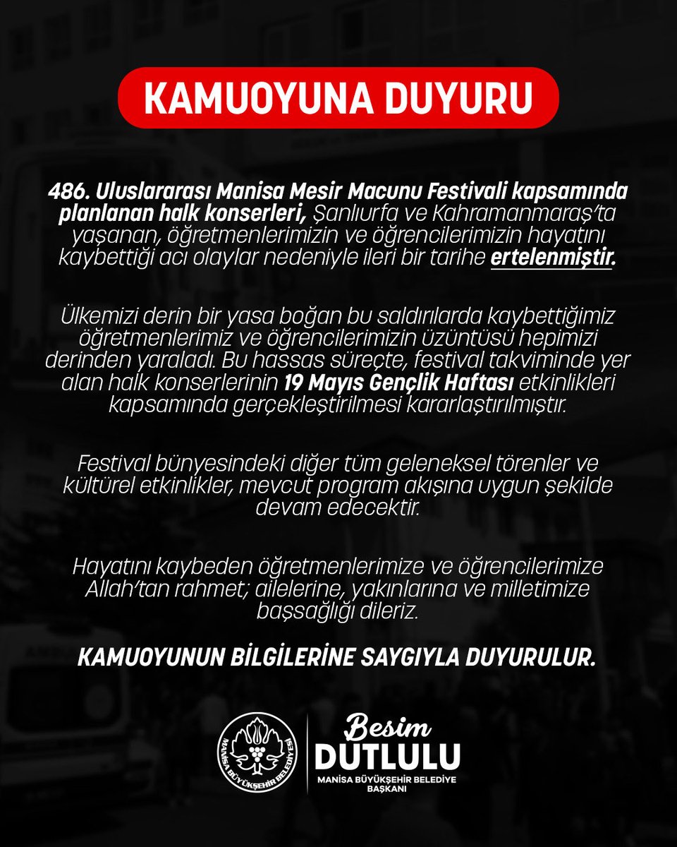 manisabsb's tweet photo. Şanlıurfa ve Kahramanmaraş’ta meydana gelen, öğretmenlerimizin ve öğrencilerimizin hayatını kaybetmesiyle sonuçlanan acı olaylar nedeniyle 486. Uluslararası Manisa Mesir Macunu Festivali kapsamındaki halk konserleri ileri bir tarihe ertelenmiştir.

​Ülkemizi yasa boğan kayıplarımızın acısını yüreğimizde taşıyor, konserlerin 19 Mayıs Gençlik Haftası etkinlikleri dahilinde gerçekleştirilmesini planlıyoruz. Festival bünyesindeki geleneksel törenler ve kültürel etkinlikler, mevcut program akışına uygun şekilde devam edecektir.

​Hayatını kaybeden öğretmenlerimize ve öğrencilerimize Allah’tan rahmet; ailelerine ve milletimize başsağlığı dileriz.