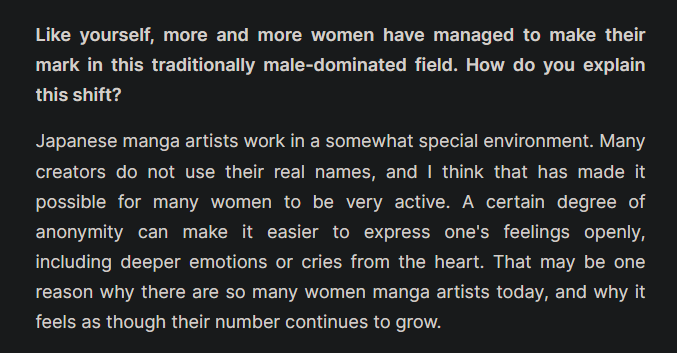 Es una lectura super rebuscada de la unica parte de esa entrevista donde habla del tema.

Ella no dijo que la industria es dominada por hombres, fue el entrevistador.
El anonimato dijo es algo de mangakas EN GENERAL.

Y claramente habla de mujeres en plural, como invisibiliza?