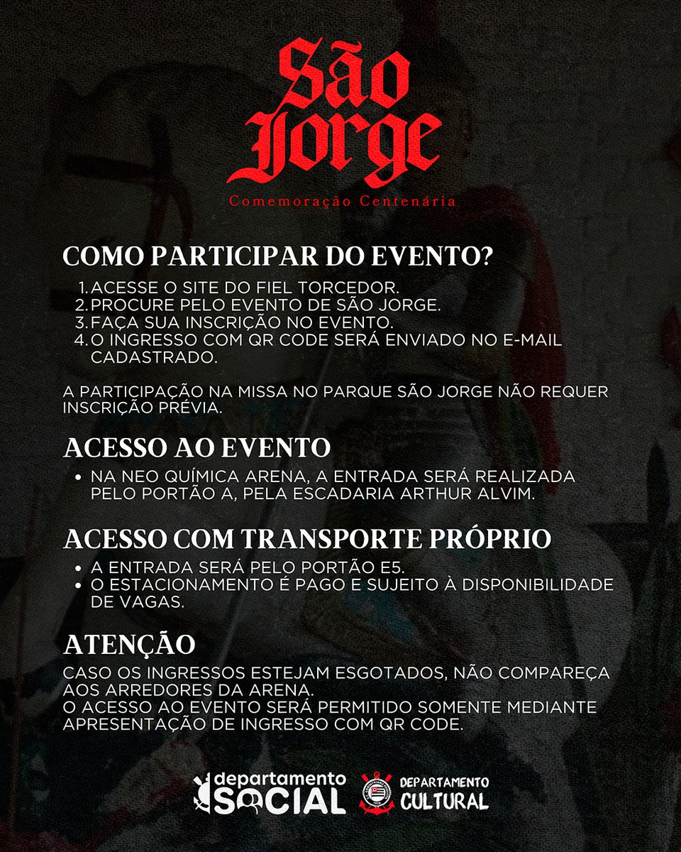 Corinthians's tweet photo. Em 2026, completam-se 100 anos do Parque São Jorge e 100 anos do Santo Guerreiro como nosso padroeiro. ⚫⚪​

Em 23 de abril, Dia de São Jorge, haverá uma programação especial em celebração a esta data histórica.

Às 9h, a capela receberá a tradicional missa de São Jorge, aberta ao público geral. Às 19h10, uma missa e uma procissão.

Venha fazer parte: todos os caminhos nos levarão à Neo Química Arena para celebrar essa grande festa.

Para finalizar, uma monumental estátua de São Jorge, criada pelo artista Gilmar Pinna, será inaugurada na entrada da #CasaDoPovo.

Escaneie o QR Code que está na arte e saiba mais.

🗓️ 23/04 (quinta)
⏰ 19h10 (horário de Brasília)
🏟️ Neo Química Arena
🎟️ Reserve seu ingresso: https://t.co/xzUYN7HEEH

​#VaiCorinthians #DiaDeSãoJorge #FielTorcedor #CulturalDoCorinthians #SocialCorinthians