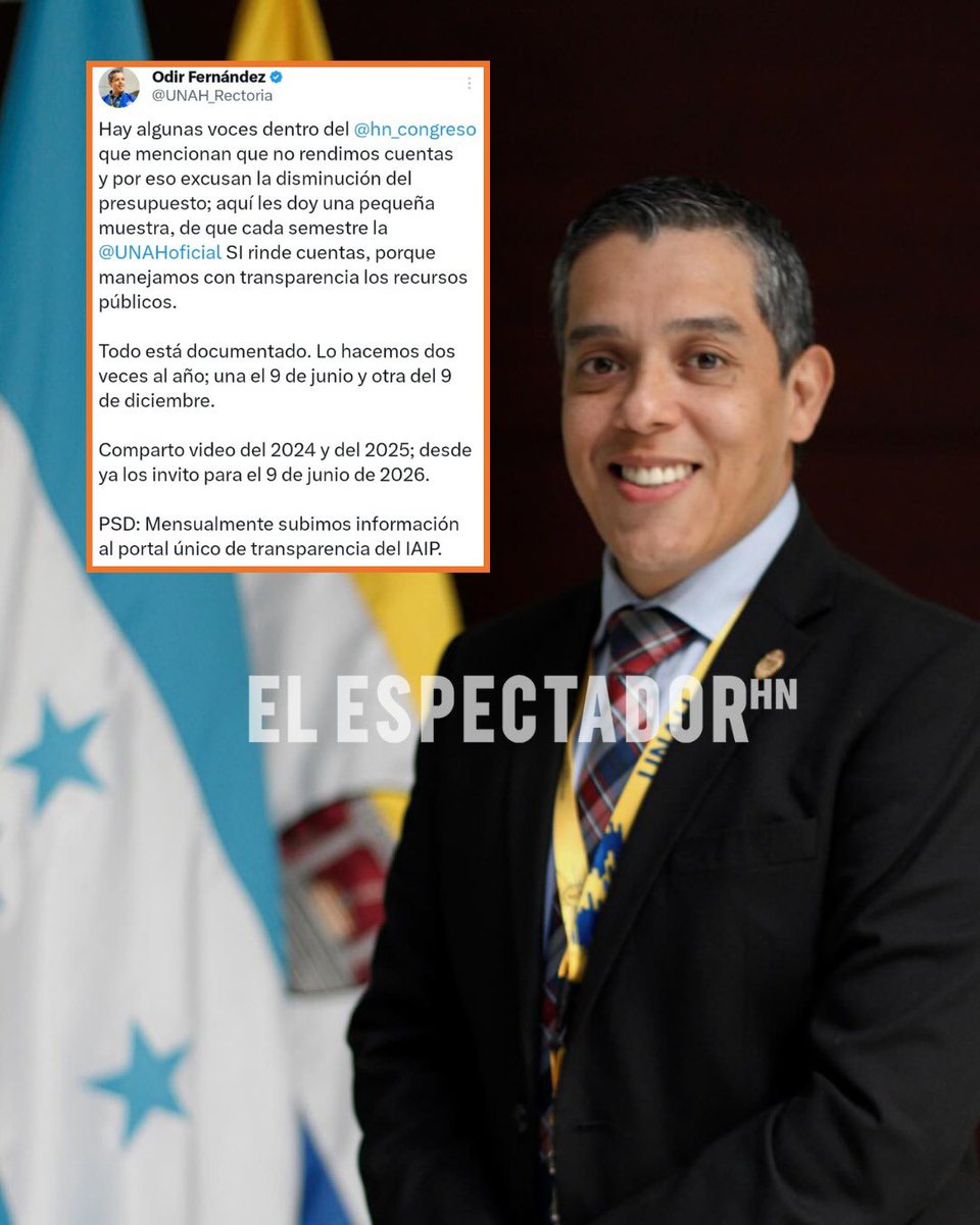 ElEspectadorHn's tweet photo. “SÍ RENDIMOS CUENTAS” ODIR FERNÁNDEZ RESPONDE POR CUESTIONAMIENTOS AL PRESUPUESTO DE LA UNAH

El rector de la Universidad Nacional Autónoma de Honduras, Odir Fernández, reaccionó públicamente a los señalamientos sobre el manejo de fondos en la institución y apuntó directamente a voces dentro del Congreso Nacional.

A través de su cuenta en X, el funcionario aseguró que desde el Congreso se ha cuestionado que la UNAH no rinde cuentas, argumento que se utiliza para justificar la reducción del presupuesto universitario.

“Cada semestre la UNAH sí rinde cuentas”, enfatizó Odir Fernández, detallando que estos procesos se realizan dos veces al año, el 9 de junio y el 9 de diciembre, y que toda la información está debidamente documentada.

Además, el rector de la máxima casa de estudios realizó una invitación a la población para la próxima rendición de cuentas programada para junio de 2026.

Fernández cerro mencionando que mensualmente se publica información en el portal del Instituto de Acceso a la Información Pública (IAIP), reiterando que la administración de los recursos públicos se realiza con transparencia.
@UNAH_Rectoria
