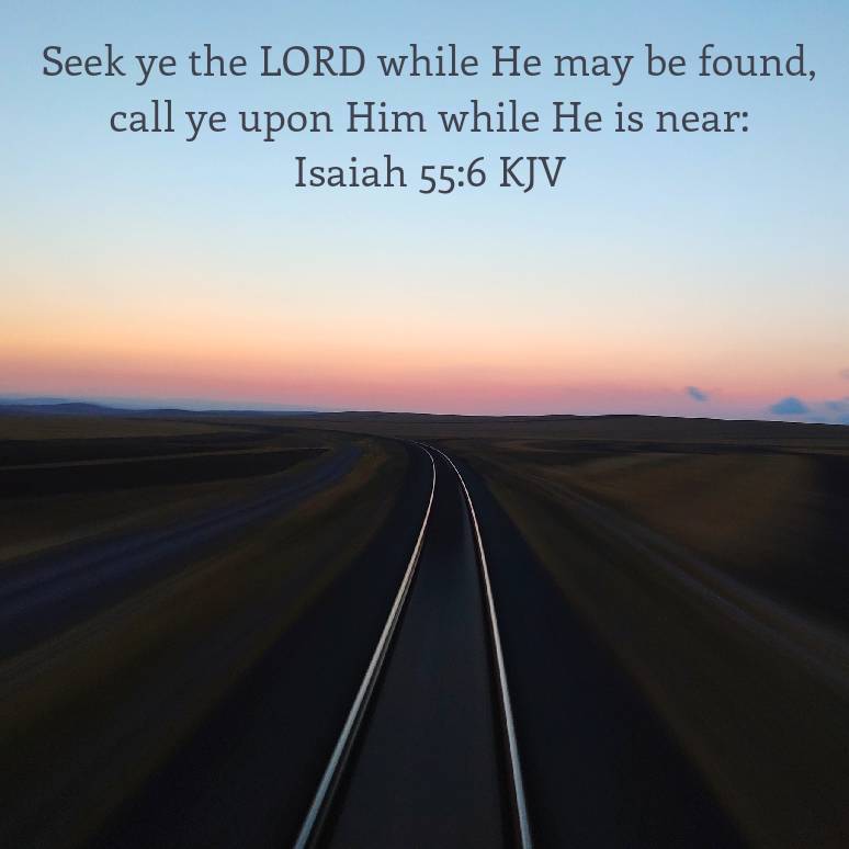 Isaiah 55:6 KJV
Seek ye the LORD while He may be found, call ye upon Him while He is near: 

bible.com/bible/1/isa.55…