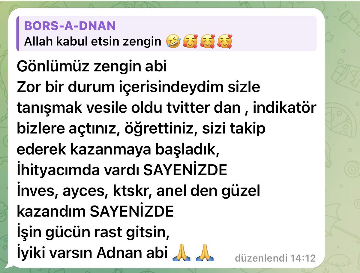 BORSADNAN's tweet photo. #ınves #anele #ayces #krskr 
Bizim için en güzel hediye, böyle güzel mesajlar almak. Biz sadece bildiklerimizi, deneyimlerimizden süzülen küçük ipuçlarını paylaşmaya çalıştık. Eğer bunlara vesile olduysak, gerçekten ne mutlu bize.
Gönlünüzün bu kadar zengin olması, zor zamanlarda bile umudunuzu kaybetmemeniz ve samimiyetiniz ayrı bir güzel. Twitterdan tanışıp, indikatörleri birlikte konuşup, sizlerin de kazanmaya başlaması bizi gerçekten mutlu ediyor.
İnşallah verdiğimiz her bilgi bereket olur, her açtığımız indikatör size güzel kazançlar getirir. İhtiyacınız olduğunda yine yanınızdayız, SAYENİZDE demeniz bile bizim için büyük gurur.
İşleriniz her zaman rast gitsin, yolunuz açık, bereketiniz bol olsun.
