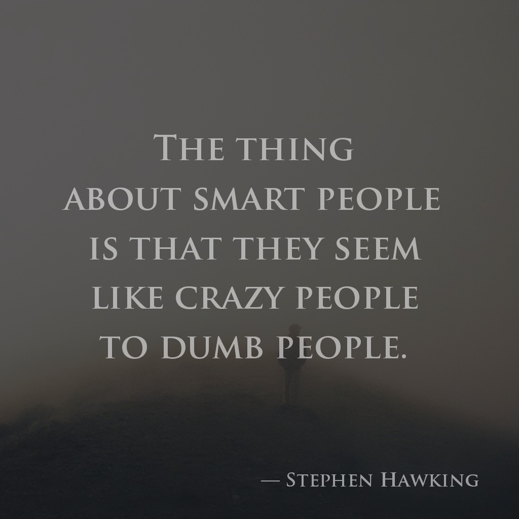 wectar's tweet image. The thing about smart people is that they seem like crazy people to dumb people. — Stephen Hawking

#StephenHawking #like #people